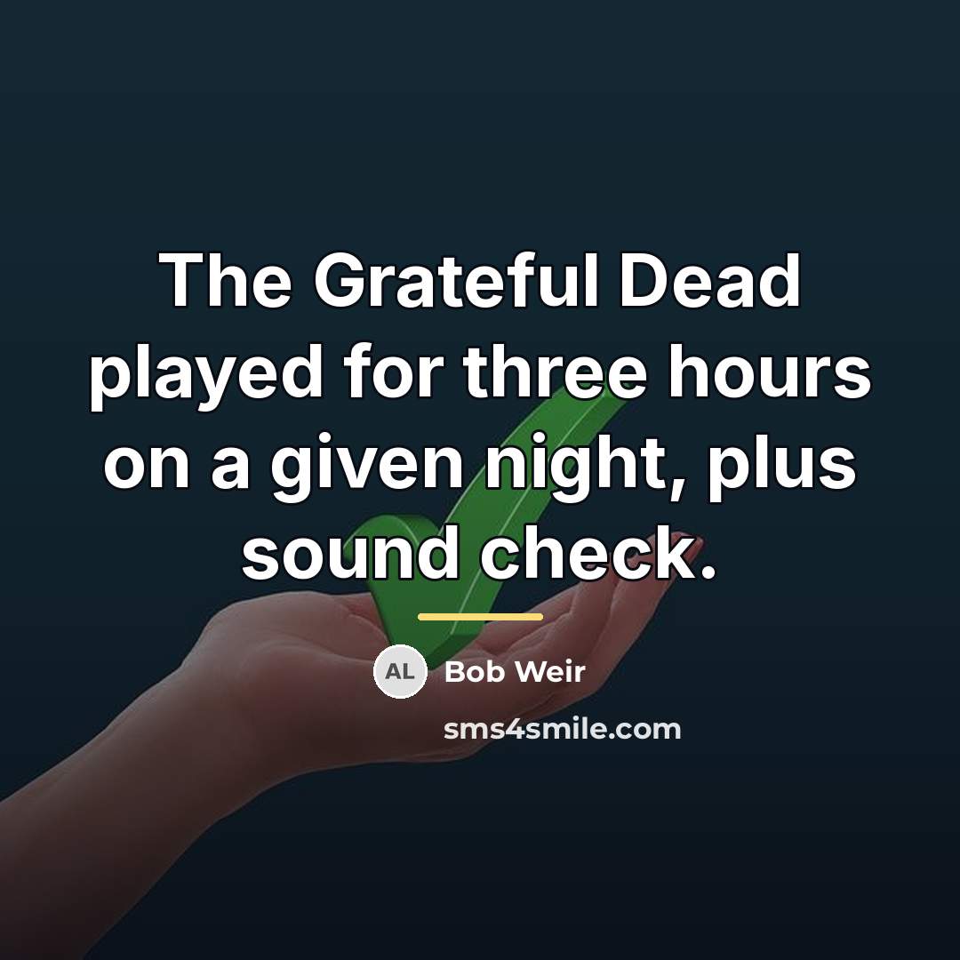 “The Grateful Dead played for three hours on a given…” quote by Bob Weir