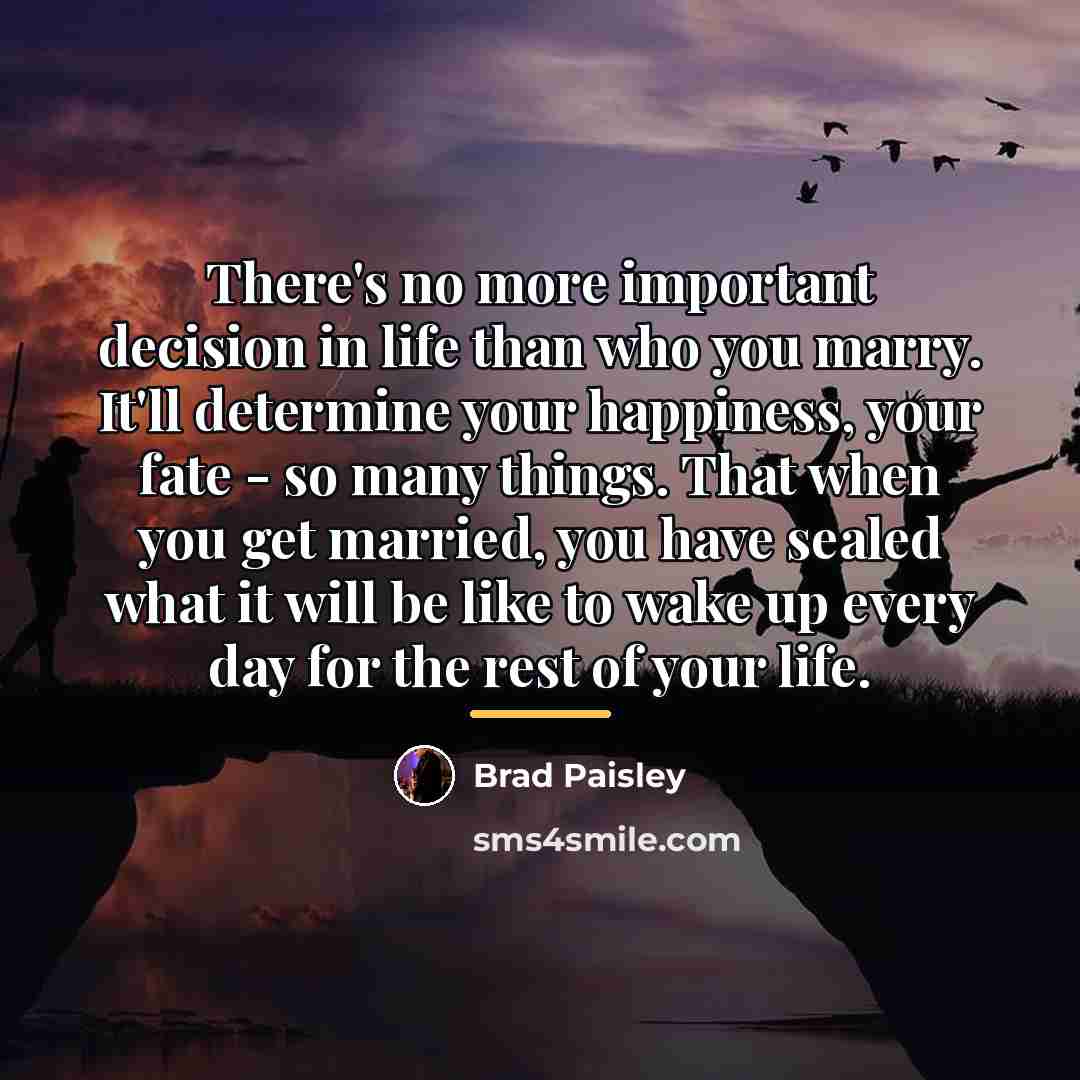 “There's no more important decision in life than who you…” quote by Brad Paisley