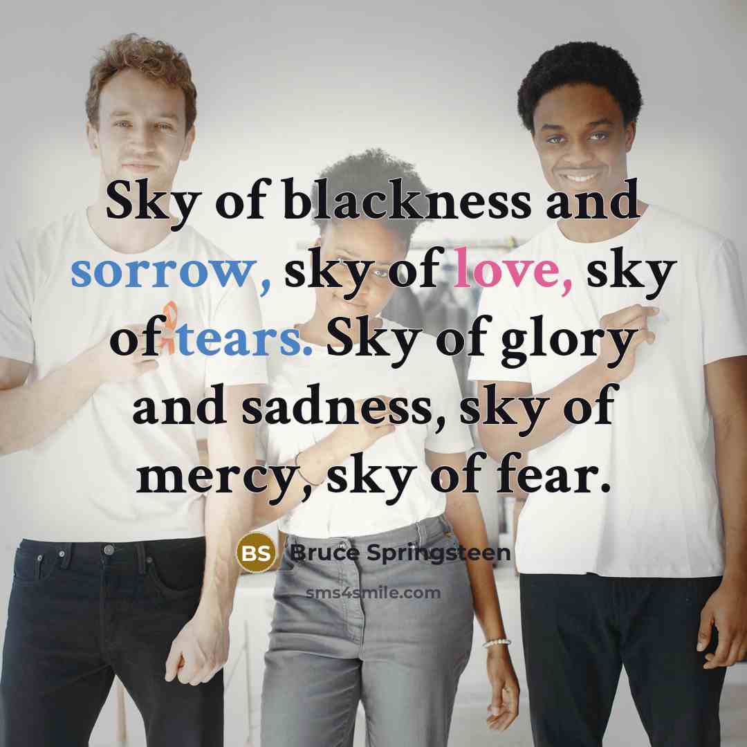 “Sky of blackness and sorrow, sky of love, sky of…” quote by Bruce Springsteen
