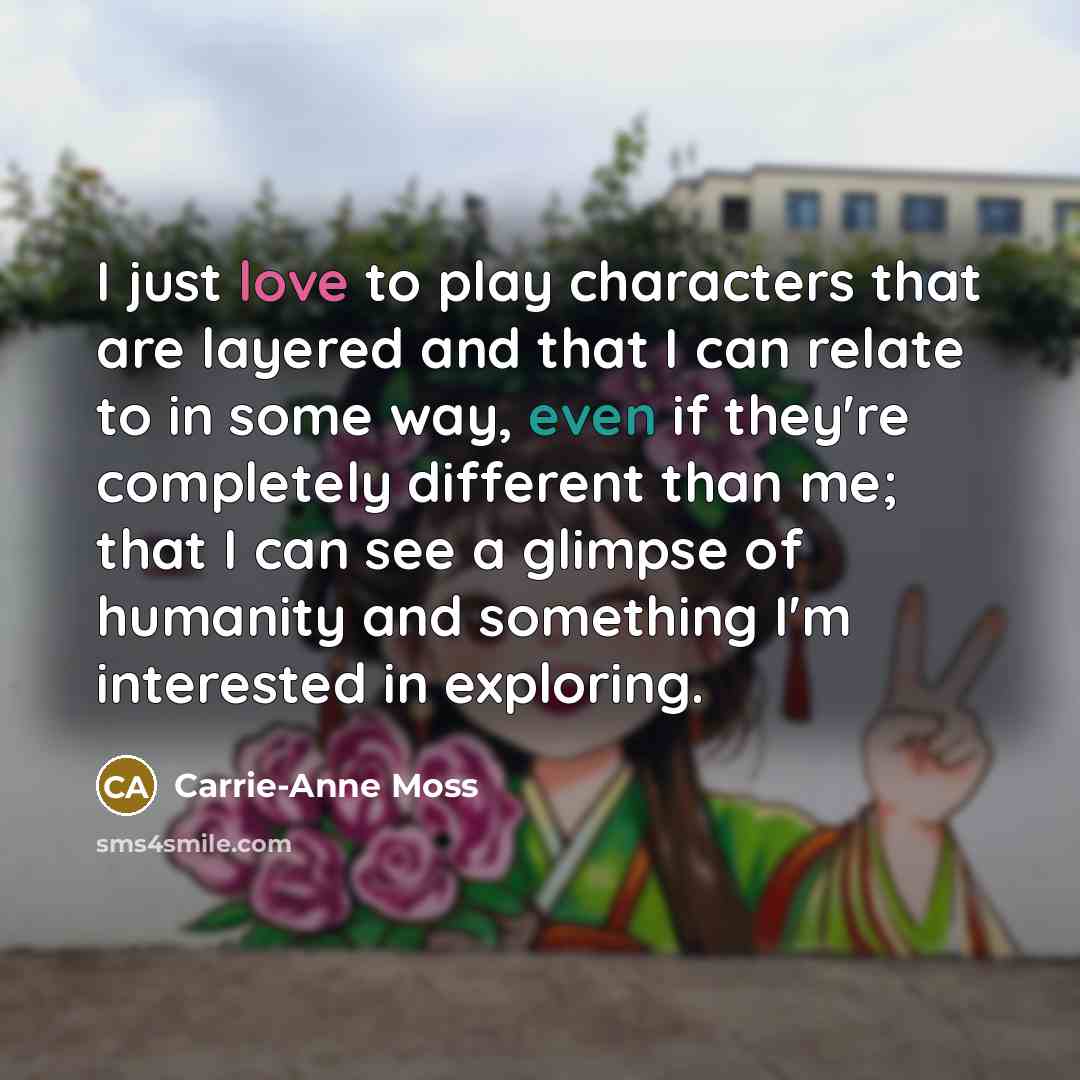 “I just love to play characters that are layered and…” quote by Carrie-Anne Moss