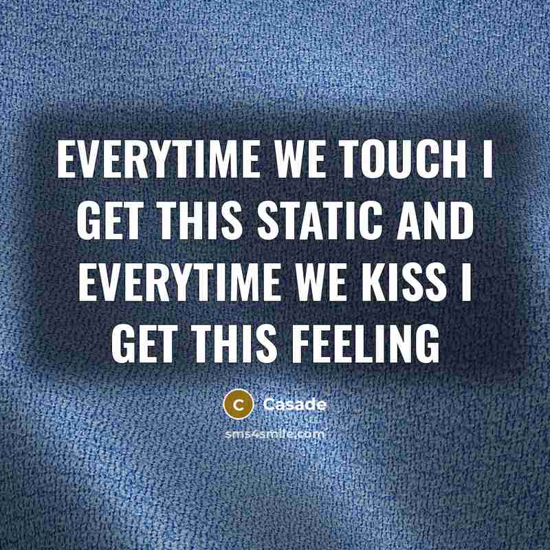 “Everytime we touch I get this static and everytime we kiss I get this feeling” quote by Casade