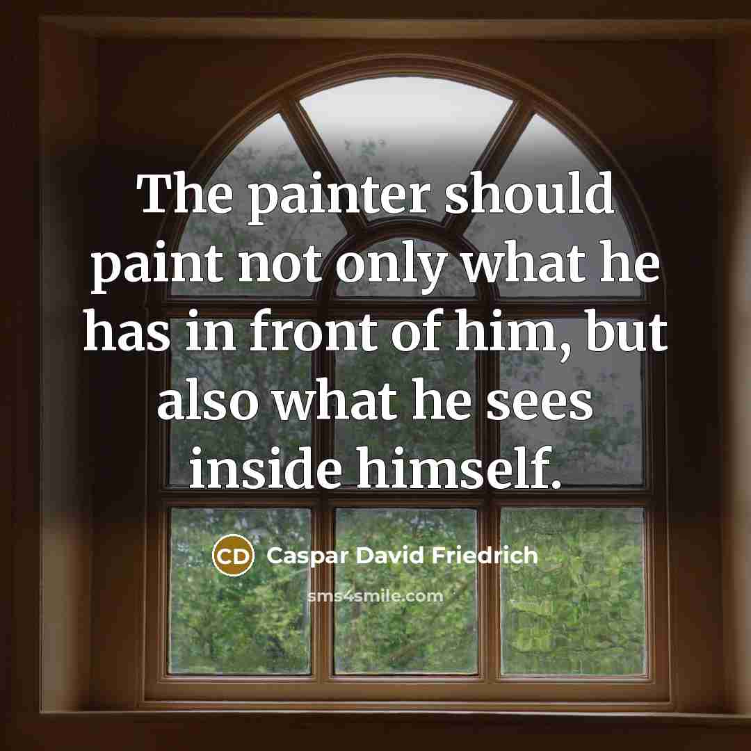 “The painter should paint not only what he has in…” quote by Caspar David Friedrich