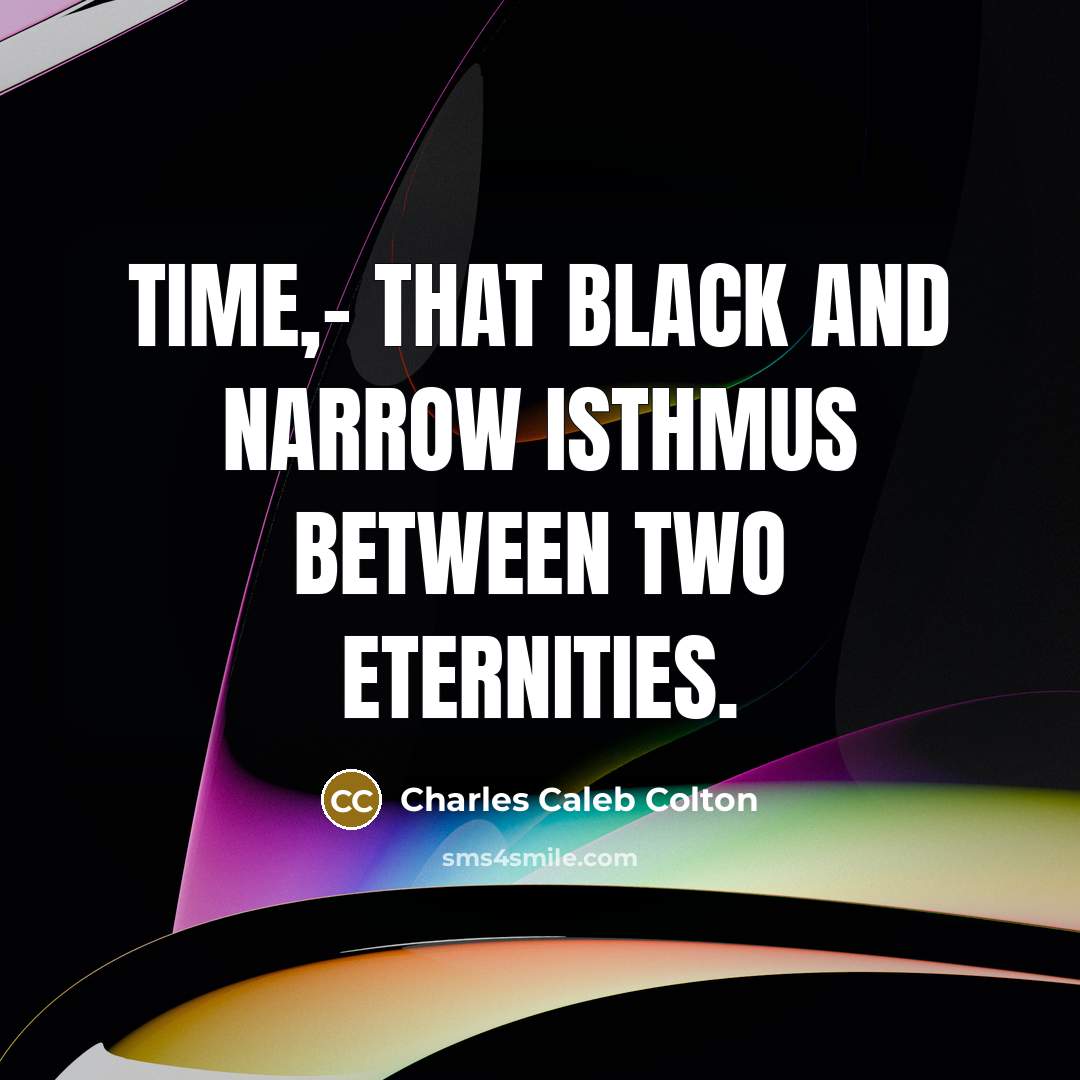 “Time,- that black and narrow isthmus between two eternities.…” quote by Charles Caleb Colton