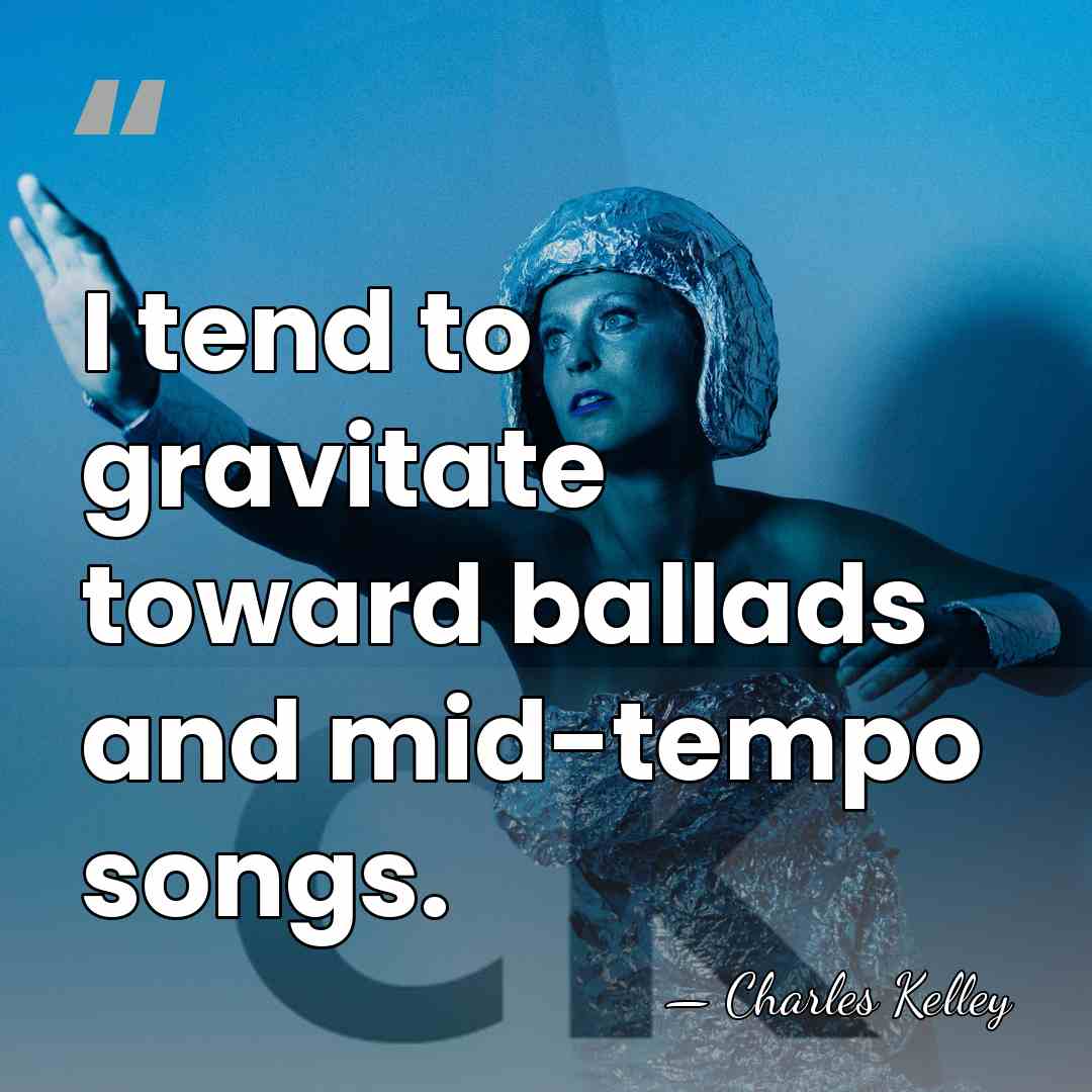 I tend to gravitate toward ballads and mid-tempo songs. - Charles Kelley