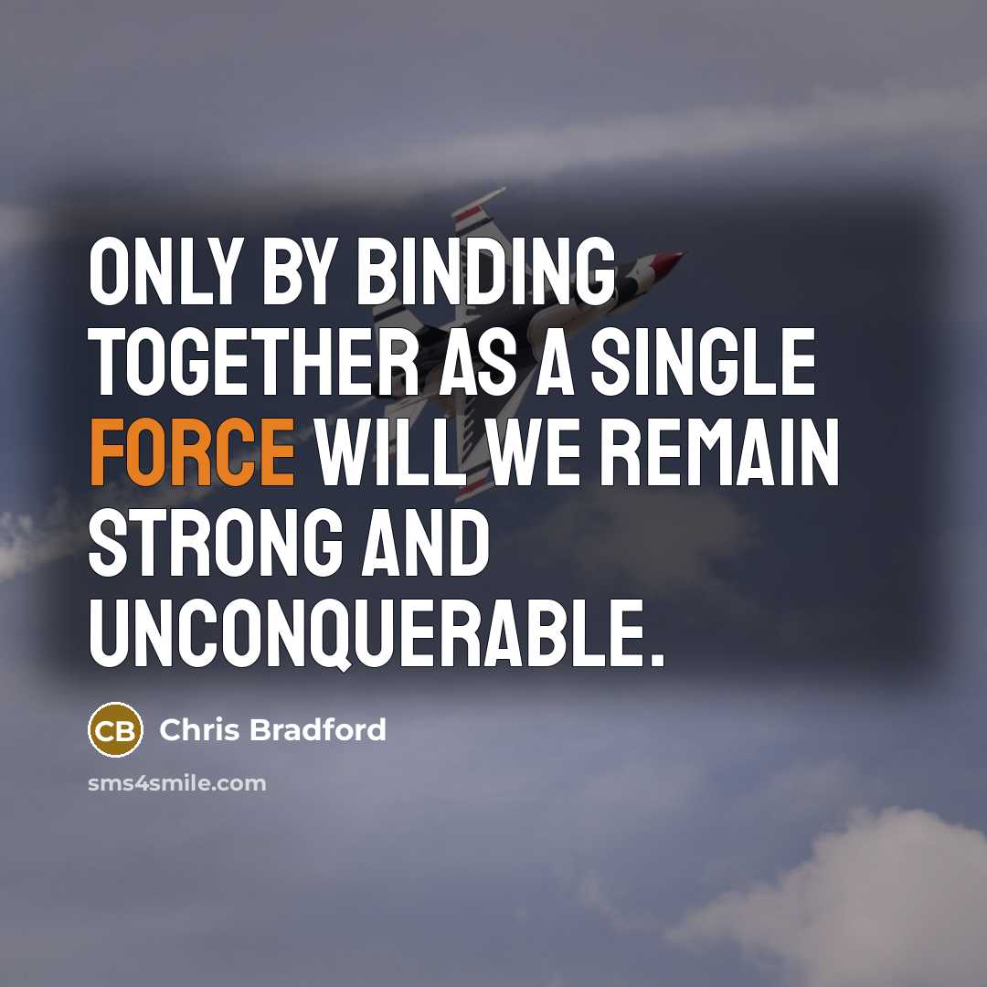 “Only by binding together as a single force will we…” quote by Chris Bradford