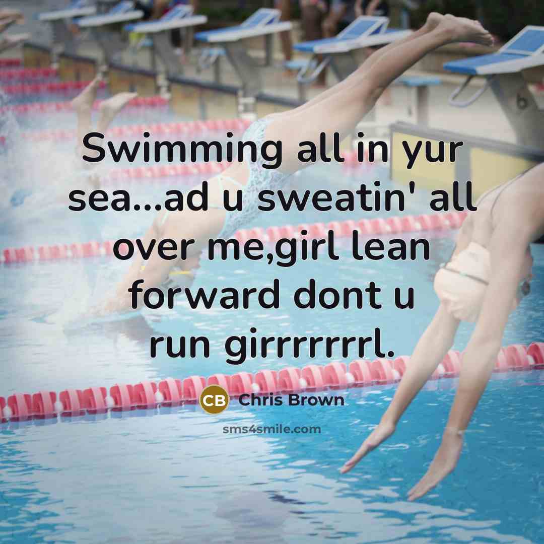 “Swimming all in yur sea.....ad u sweatin' all over me,girl…” quote by Chris Brown