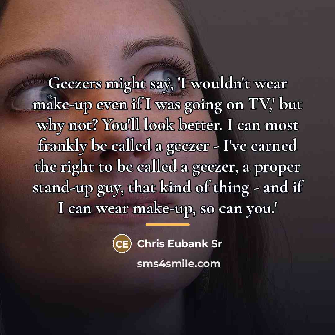 “Geezers might say, 'I wouldn't wear make-up even if I…” quote by Chris Eubank Sr