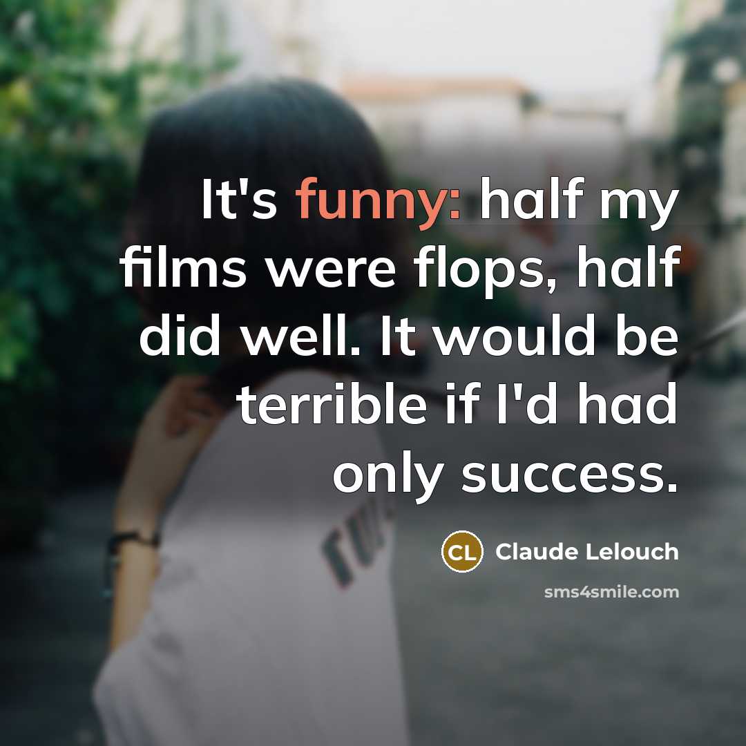 “It's funny: half my films were flops, half did well.…” quote by Claude Lelouch