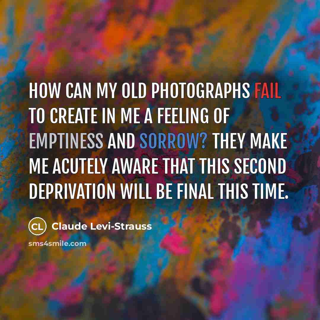 “How can my old photographs fail to create in me…” quote by Claude Levi-Strauss