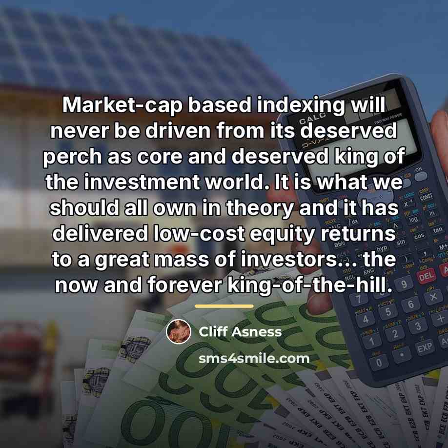 “Market-cap based indexing will never be driven from its deserved…” quote by Cliff Asness