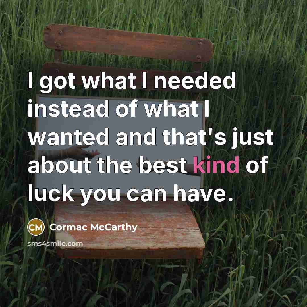 “I got what I needed instead of what I wanted…” quote by Cormac McCarthy