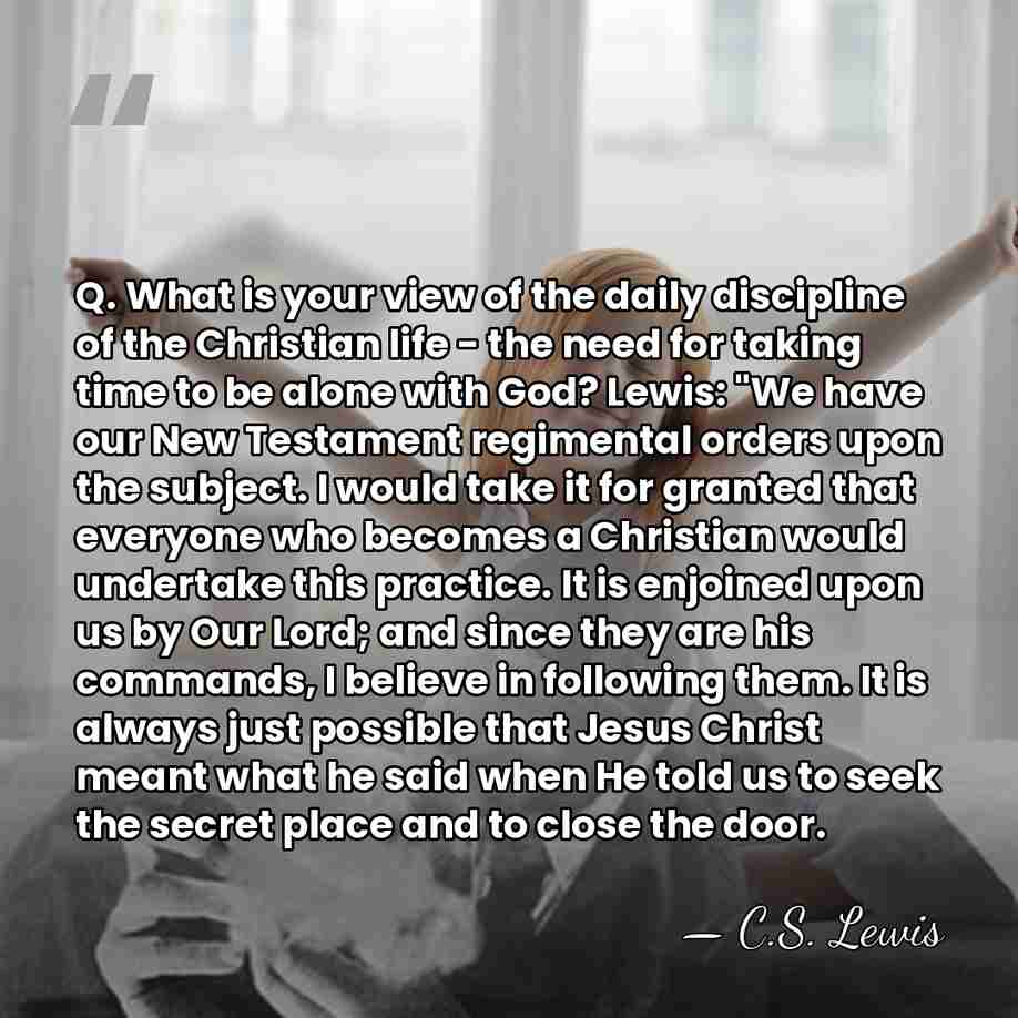 Q. What is your view of the daily discipline of the Christian&hellip; - C.S. Lewis