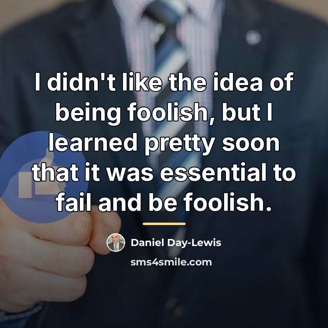“I didn't like the idea of being foolish, but I…” quote by Daniel Day-Lewis