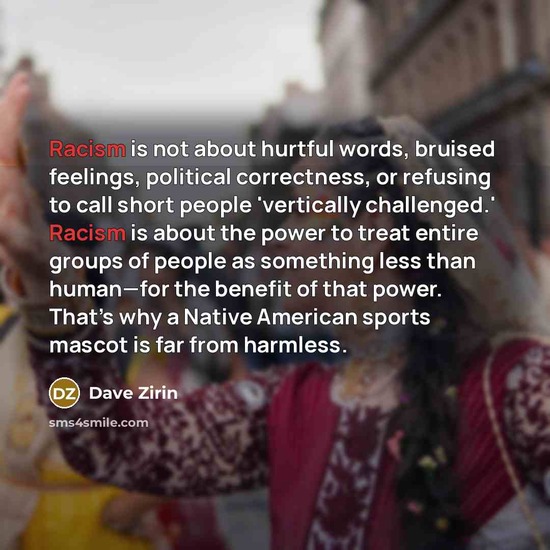 “Racism is not about hurtful words, bruised feelings, political correctness,…” quote by Dave Zirin