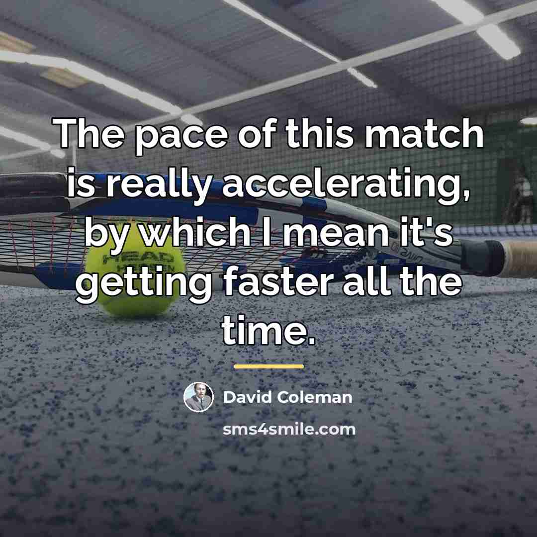 “The pace of this match is really accelerating, by which…” quote by David Coleman