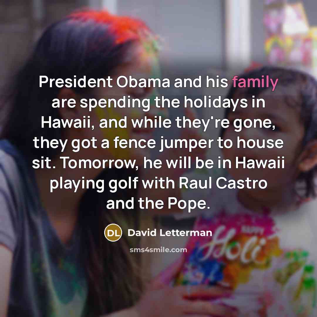 “President Obama and his family are spending the holidays in…” quote by David Letterman