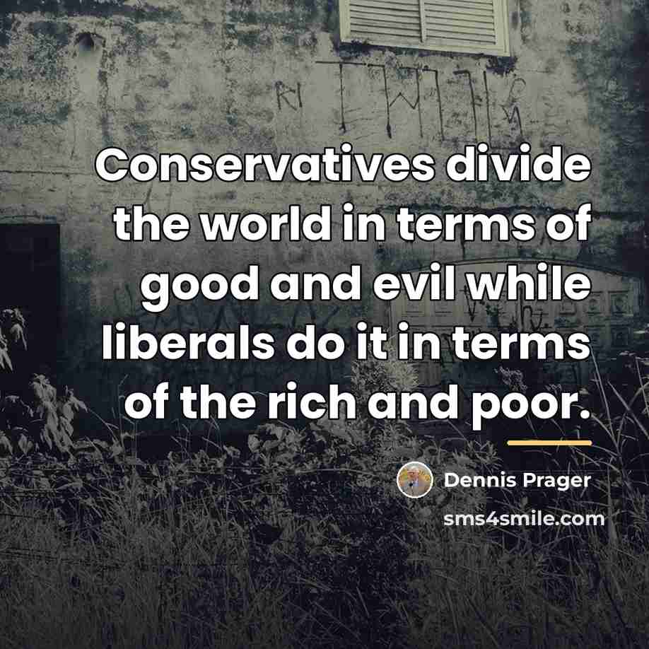 “Conservatives divide the world in terms of good and evil…” quote by Dennis Prager