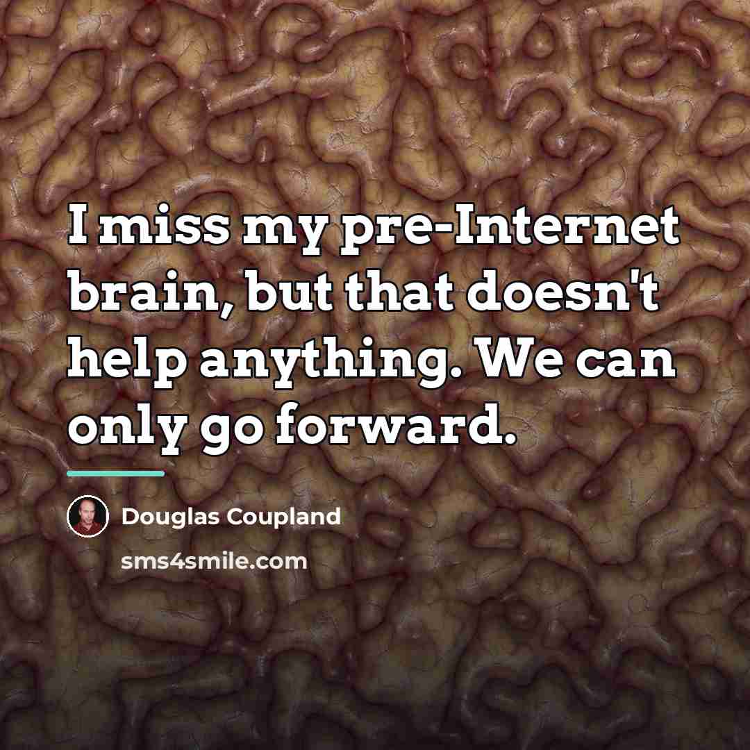 “I miss my pre-Internet brain, but that doesn't help anything.…” quote by Douglas Coupland