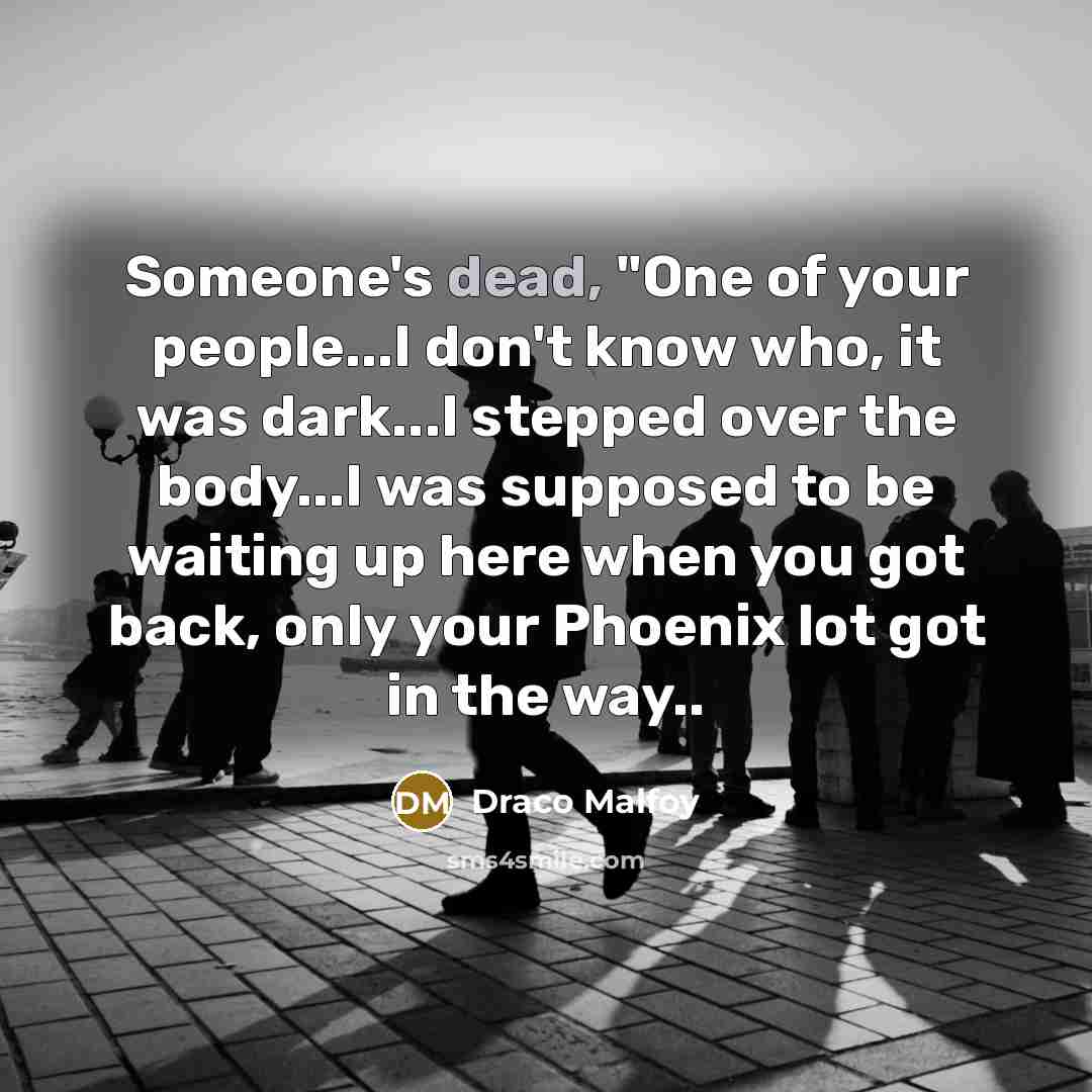 “Someone's dead, "One of your people...I don't know who, it…” quote by Draco Malfoy