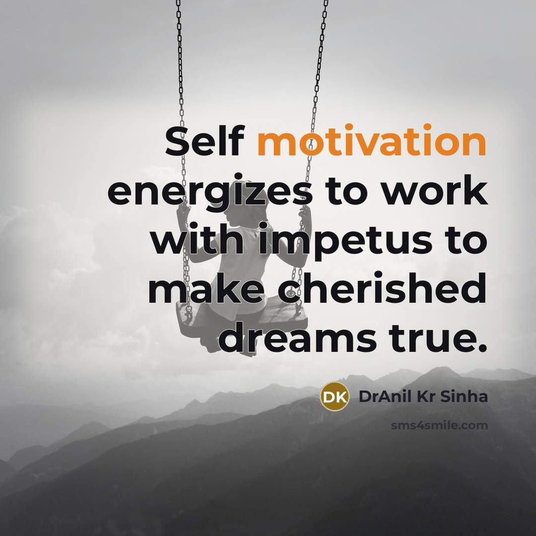 “Self motivation energizes to work with impetus to make cherished…” quote by DrAnil Kr Sinha