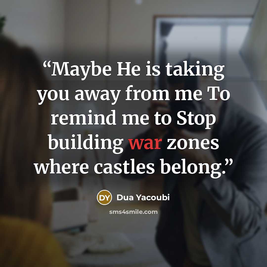 “Maybe He is taking you away from me To remind me to Stop building war zones where castles belong.” quote by Dua Yacoubi