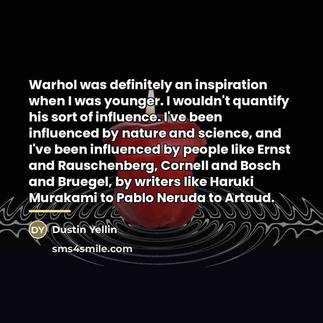 “Warhol was definitely an inspiration when I was younger. I…” quote by Dustin Yellin