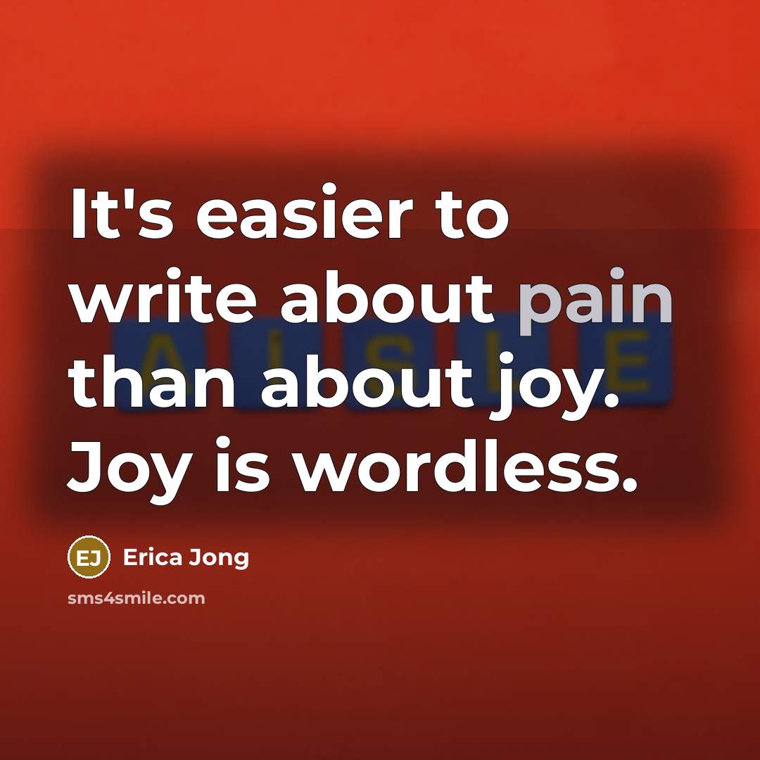 “It's easier to write about pain than about joy. Joy…” quote by Erica Jong