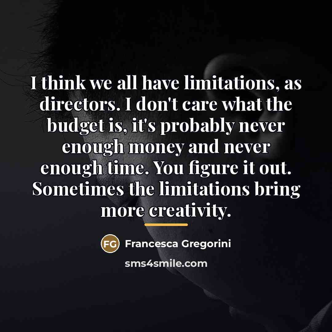 “I think we all have limitations, as directors. I don't…” quote by Francesca Gregorini