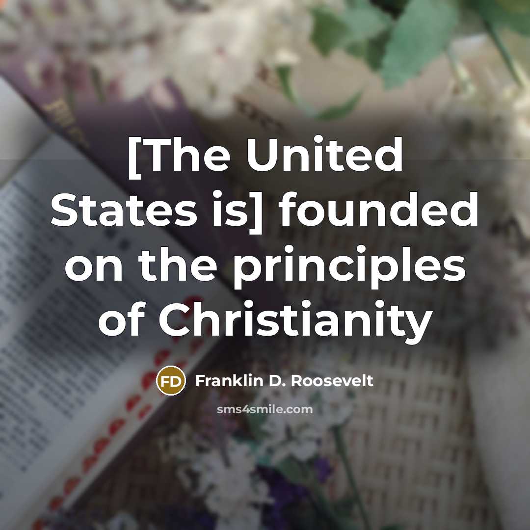 “[The United States is] founded on the principles of Christianity…” quote by Franklin D. Roosevelt