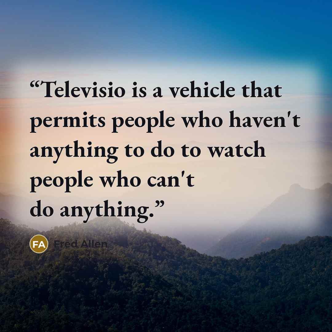 “Televisio is a vehicle that permits people who haven't anything to do to watch people who can't do anything.” quote by Fred Allen