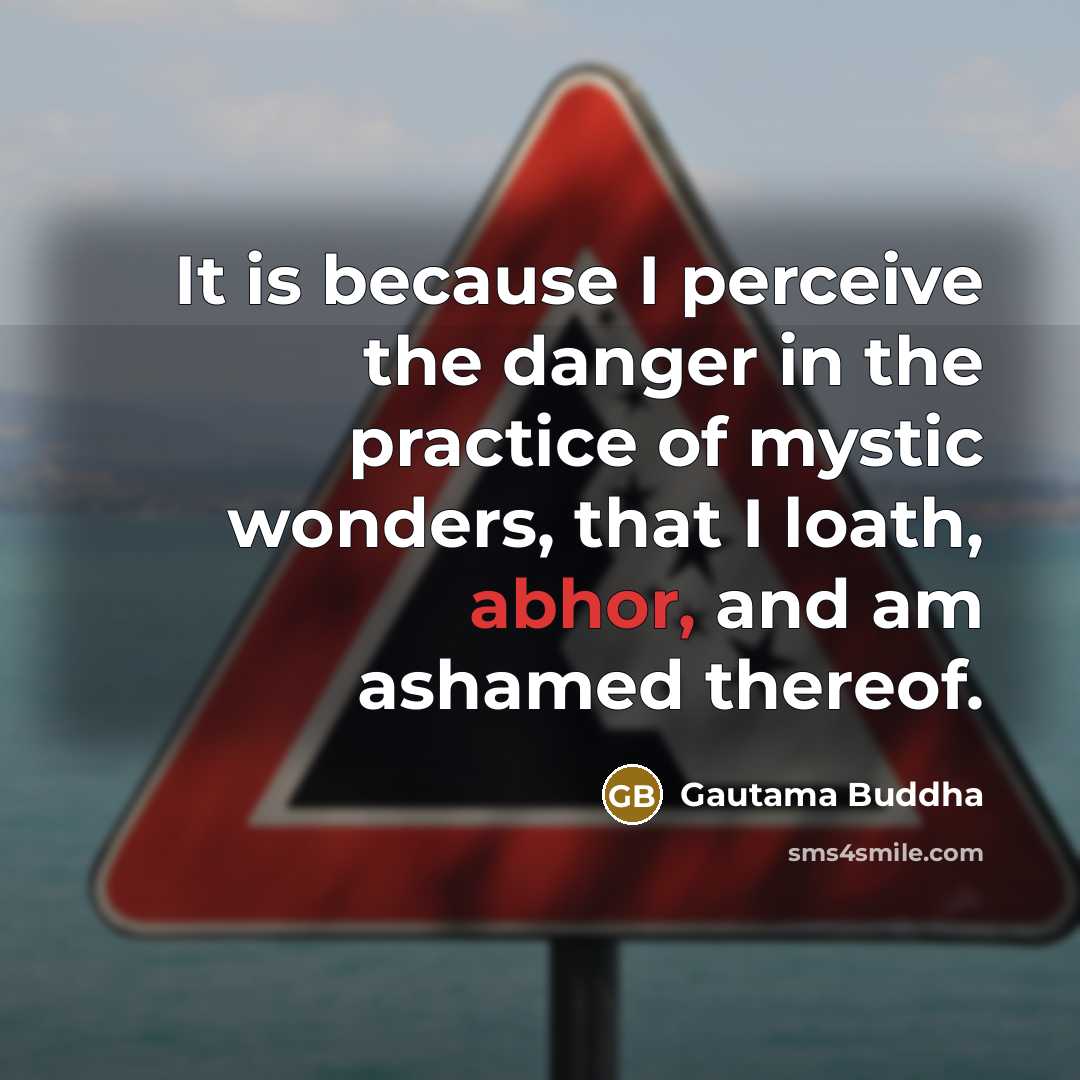 “It is because I perceive the danger in the practice…” quote by Gautama Buddha