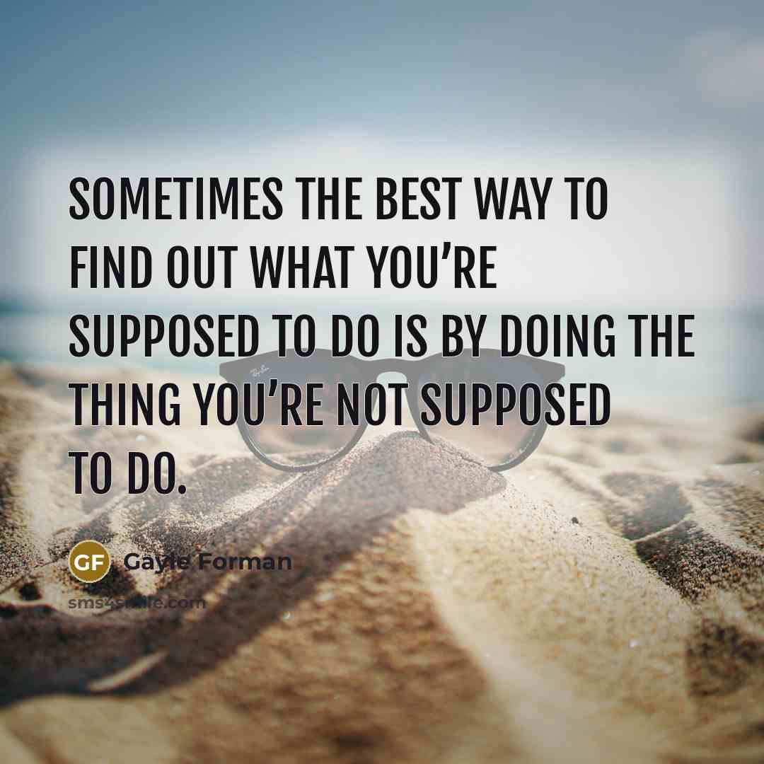 “Sometimes the best way to find out what you’re supposed…” quote by Gayle Forman