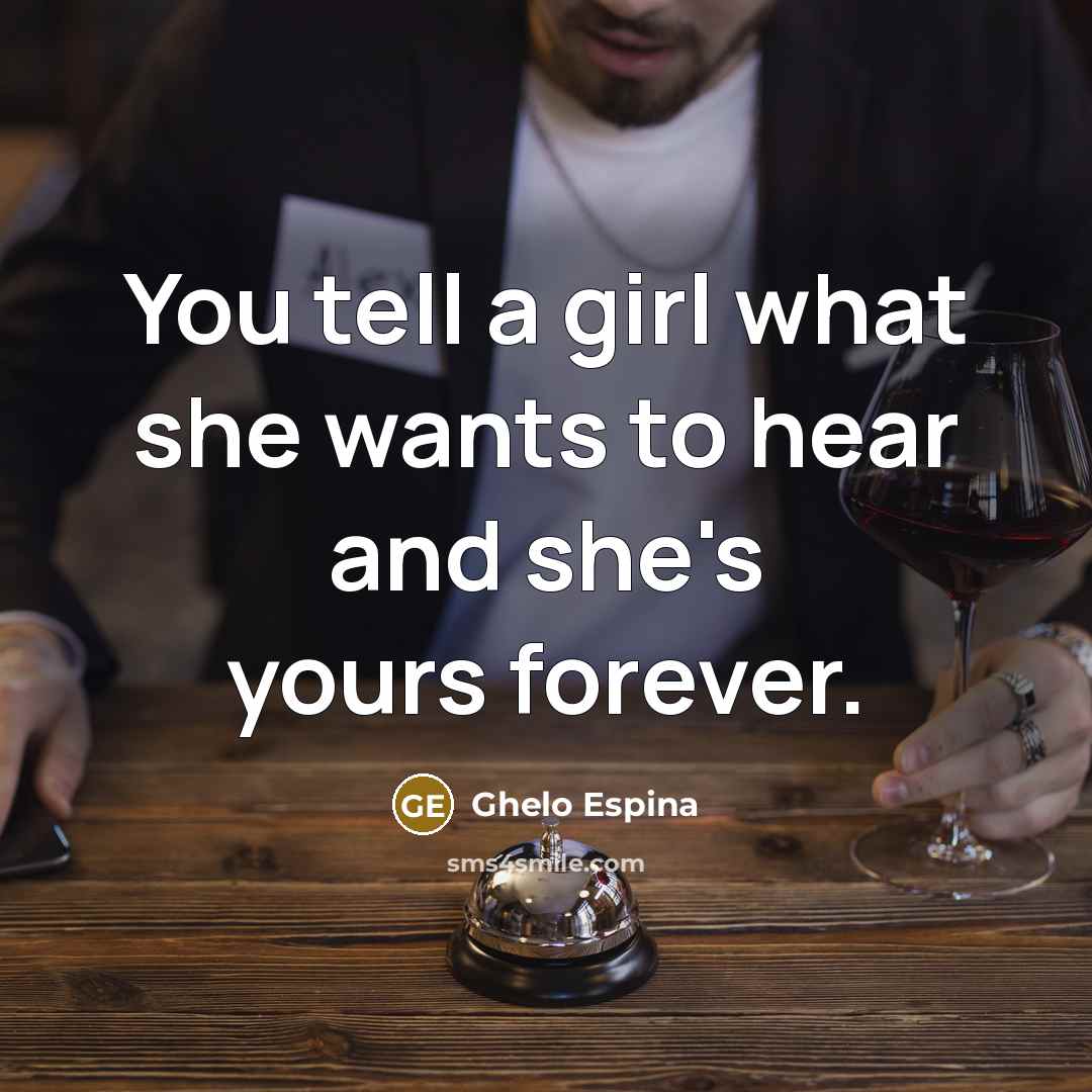 “You tell a girl what she wants to hear and…” quote by Ghelo Espina
