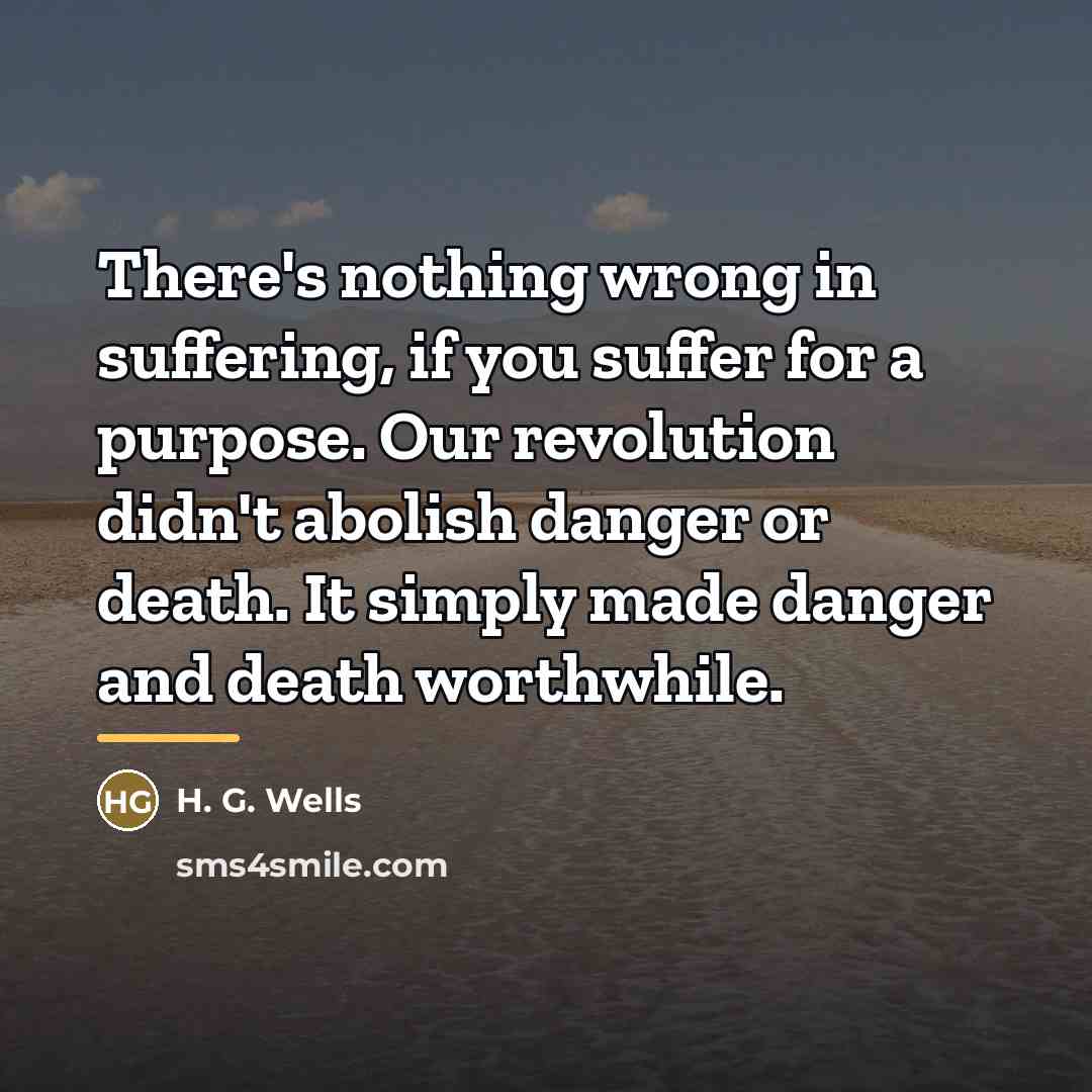 “There's nothing wrong in suffering, if you suffer for a…” quote by H. G. Wells