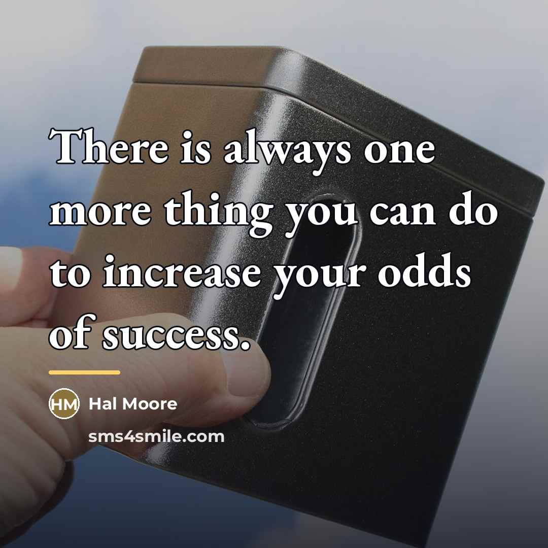 “There is always one more thing you can do to…” quote by Hal Moore