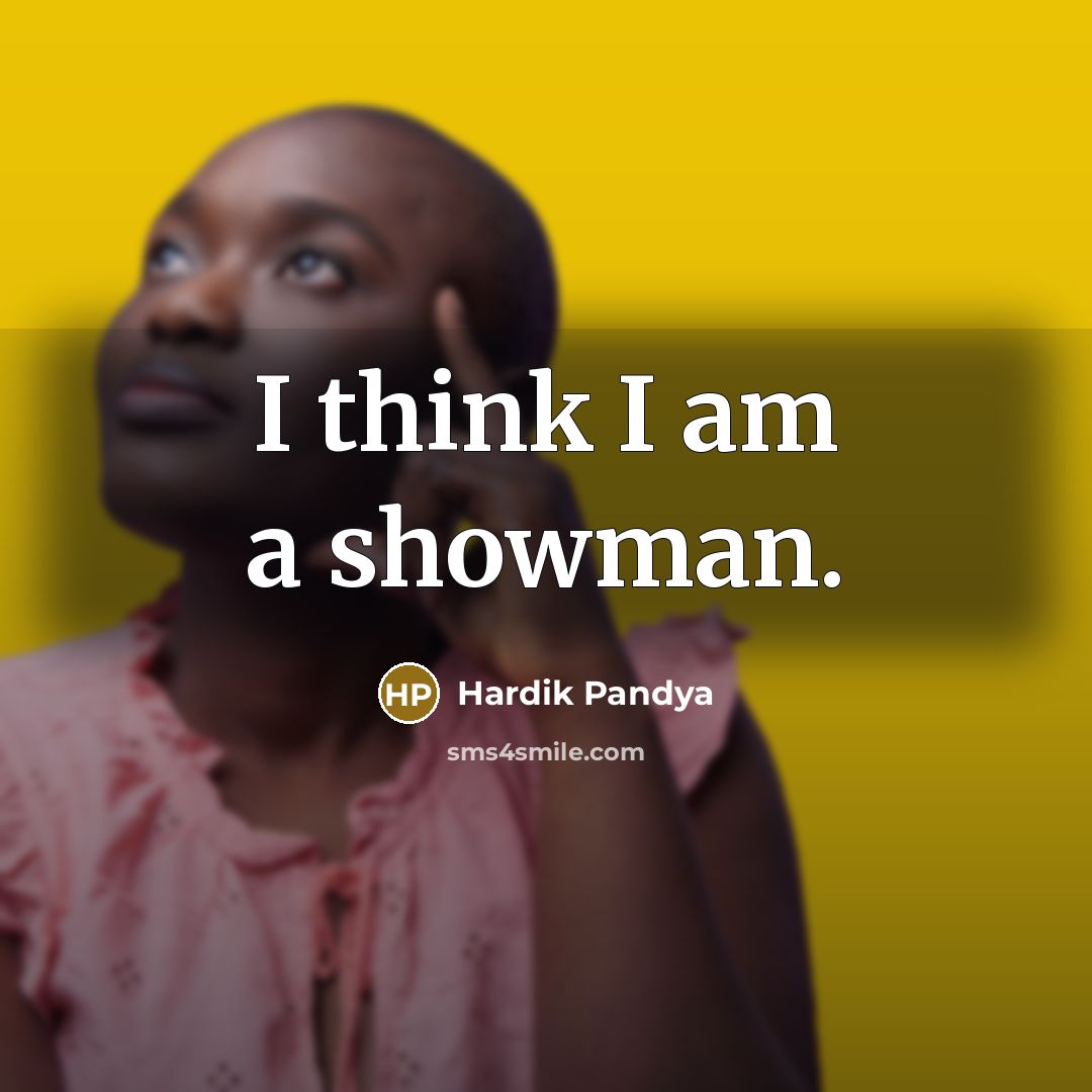 “I think I am a showman.…” quote by Hardik Pandya