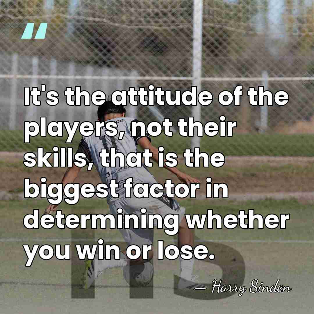 It's the attitude of the players, not their skills, that is the&hellip; - Harry Sinden
