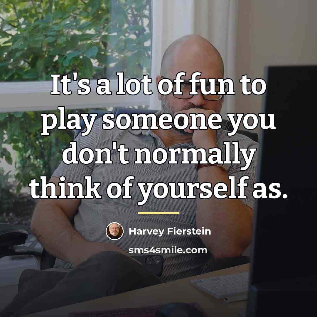 “It's a lot of fun to play someone you don't…” quote by Harvey Fierstein
