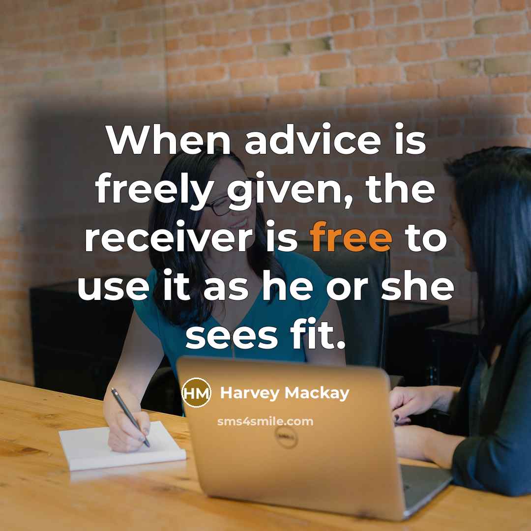 “When advice is freely given, the receiver is free to…” quote by Harvey Mackay
