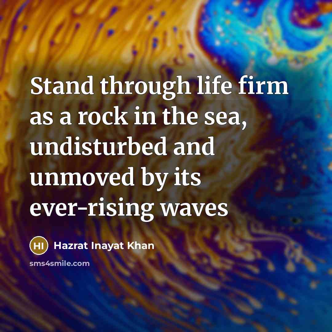 “Stand through life firm as a rock in the sea,…” quote by Hazrat Inayat Khan