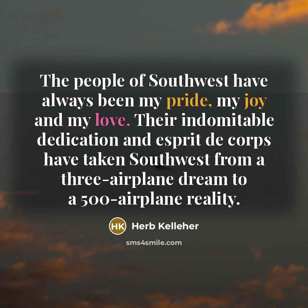 “The people of Southwest have always been my pride, my…” quote by Herb Kelleher