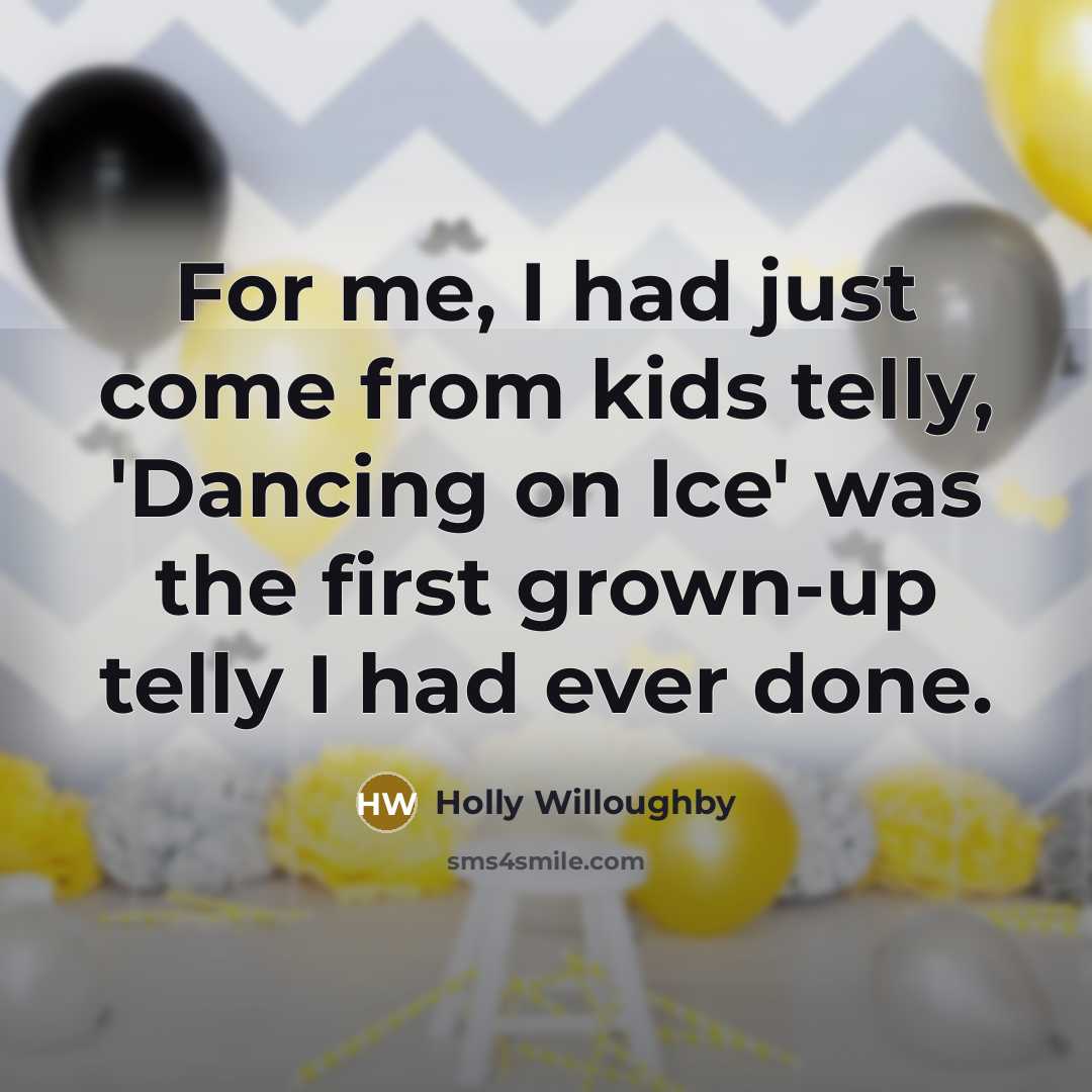 “For me, I had just come from kids telly, 'Dancing…” quote by Holly Willoughby