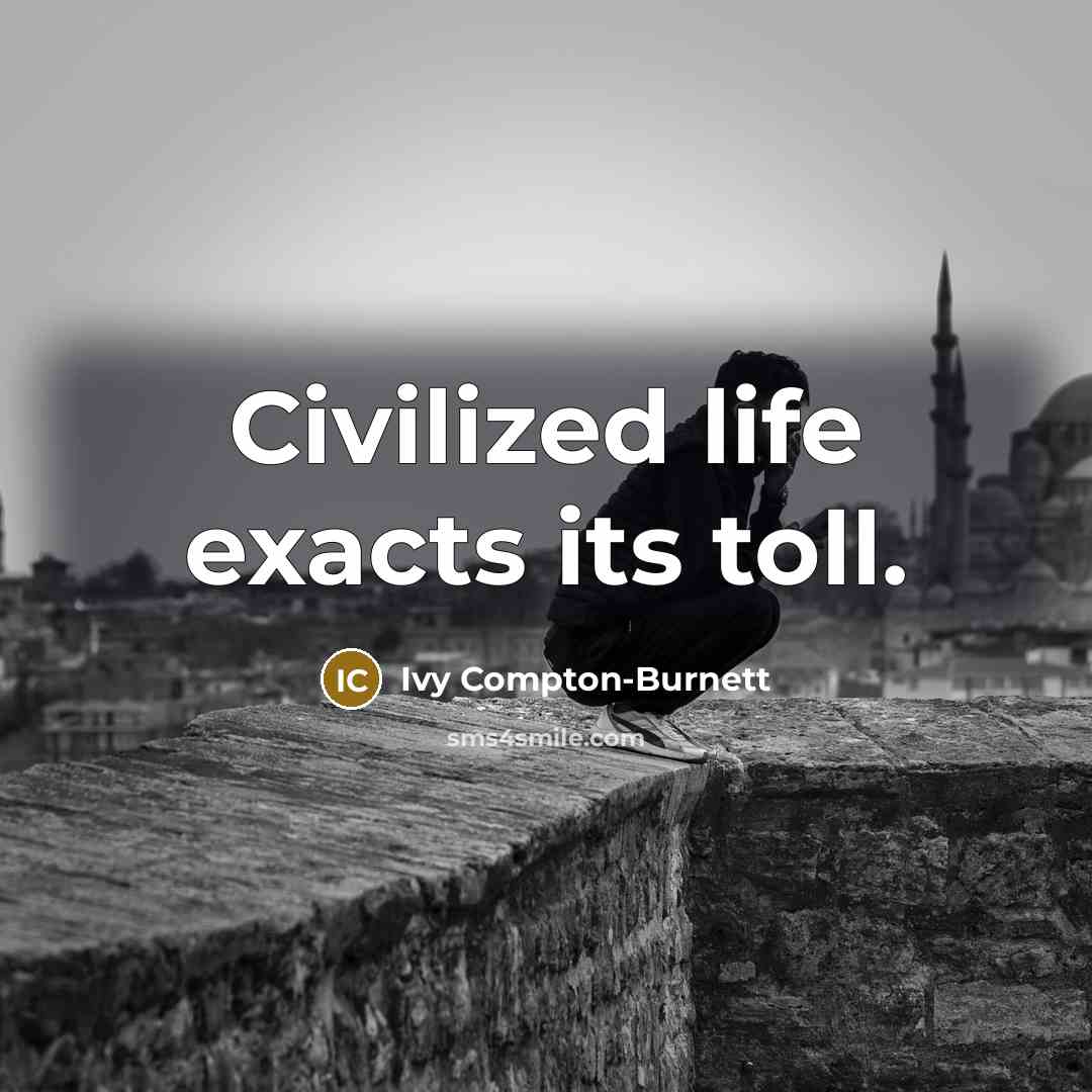 “Civilized life exacts its toll.…” quote by Ivy Compton-Burnett