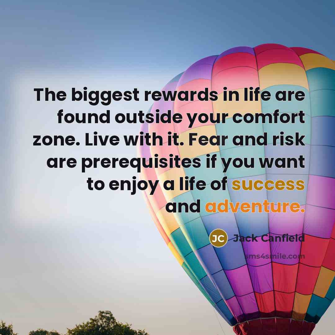 “The biggest rewards in life are found outside your comfort…” quote by Jack Canfield