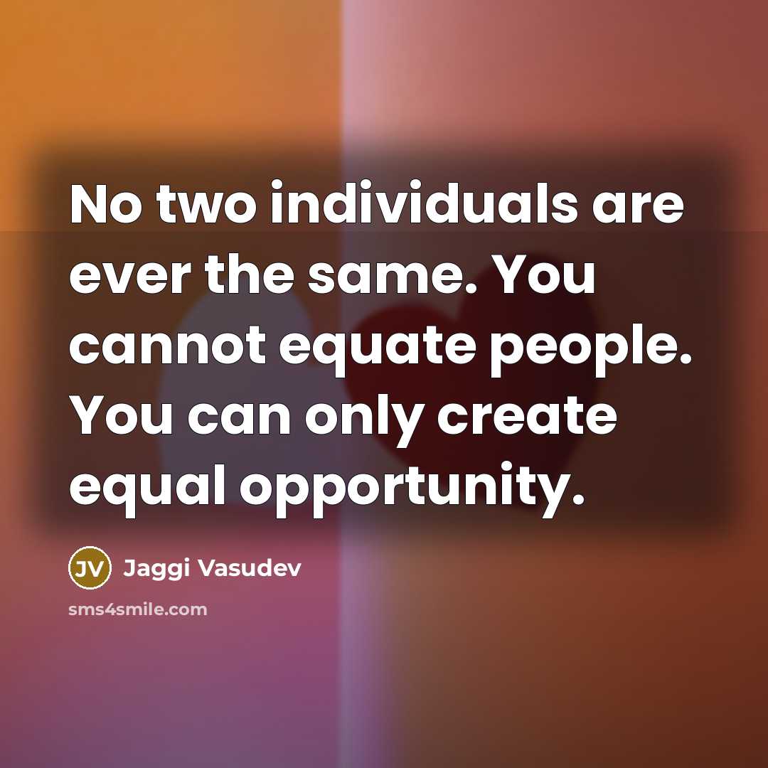 “No two individuals are ever the same. You cannot equate…” quote by Jaggi Vasudev