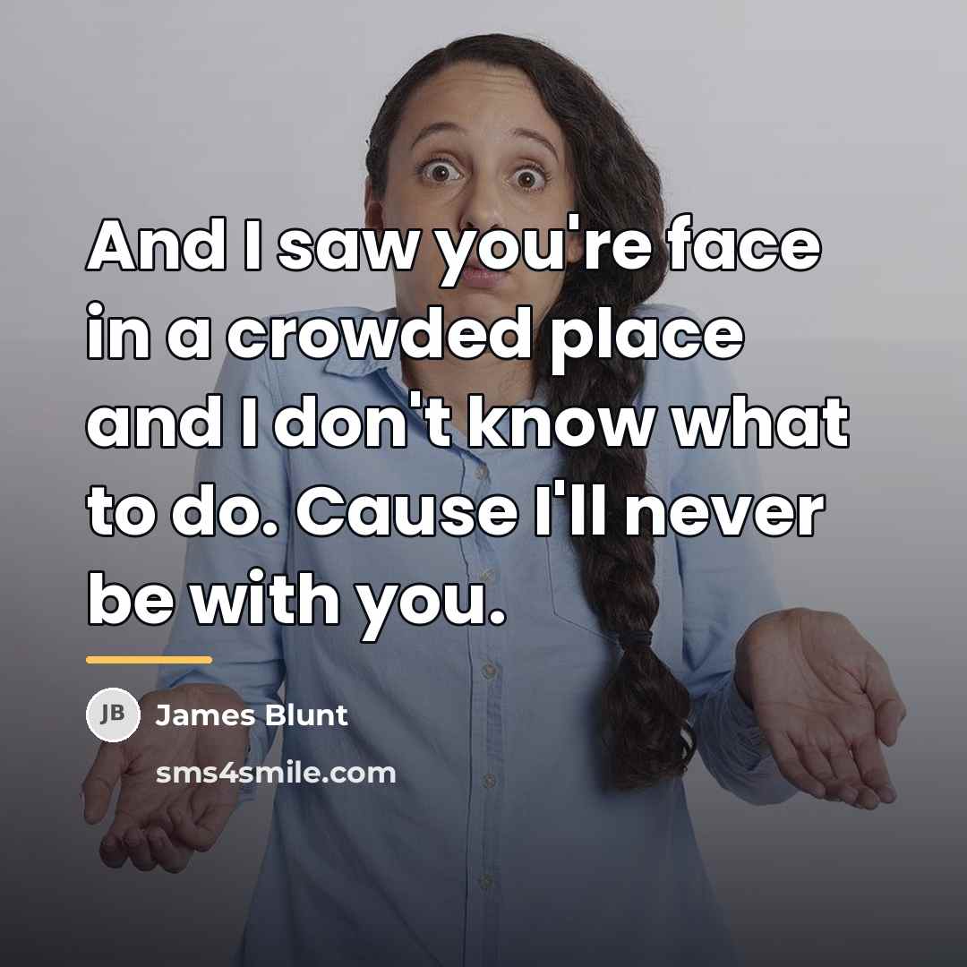 “And I saw you're face in a crowded place and…” quote by James Blunt