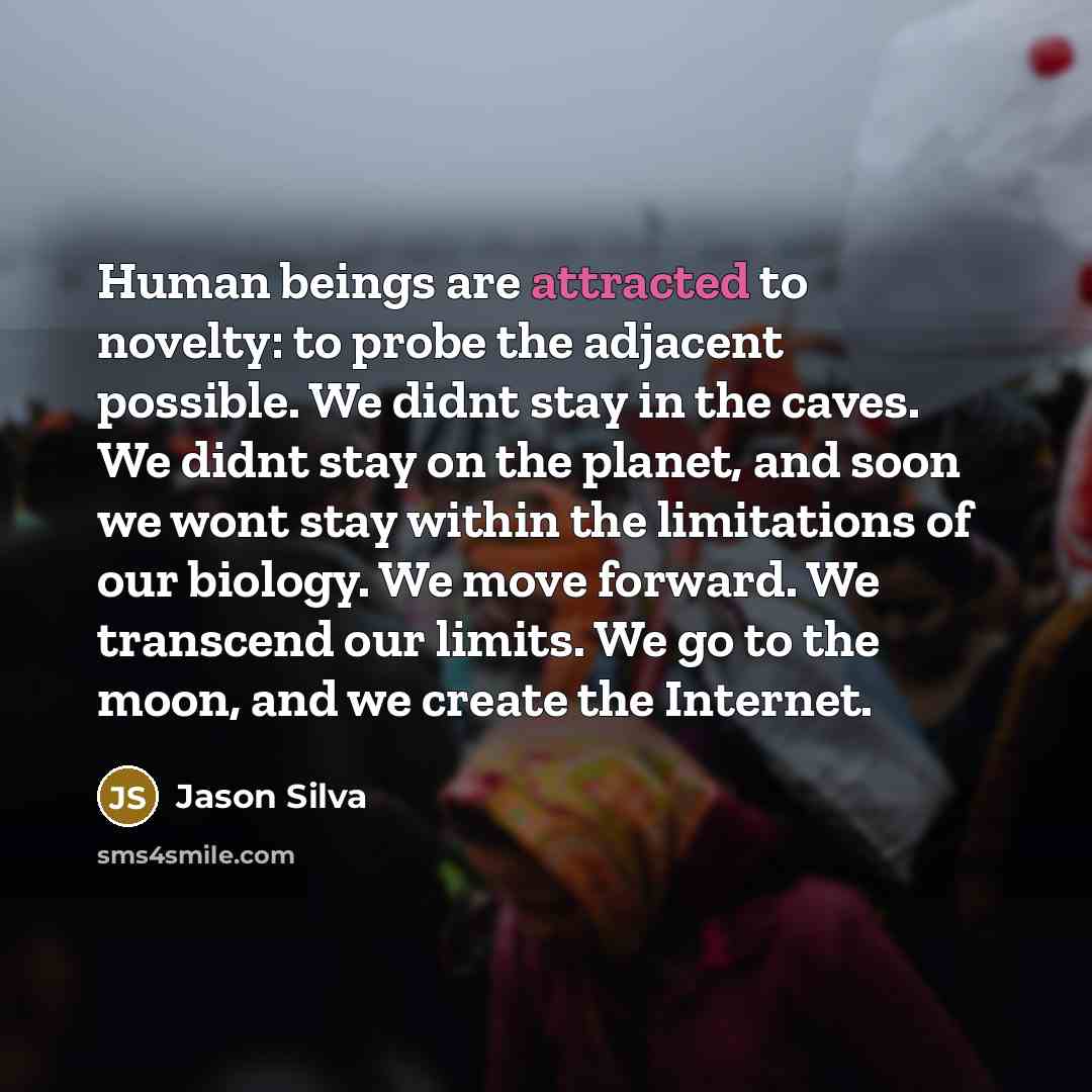 “Human beings are attracted to novelty: to probe the adjacent…” quote by Jason Silva