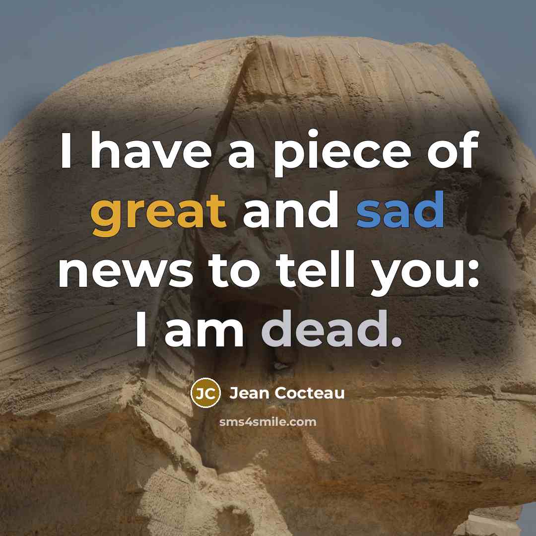 “I have a piece of great and sad news to tell you: I am dead.” quote by Jean Cocteau