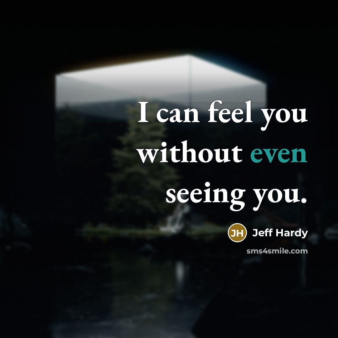 “I can feel you without even seeing you.” quote by Jeff Hardy