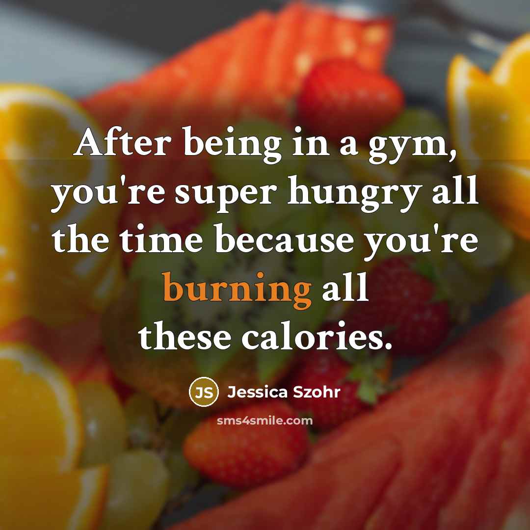 “After being in a gym, you're super hungry all the…” quote by Jessica Szohr